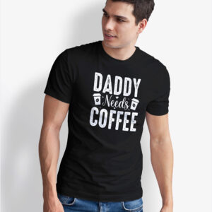 daddy needs coffee t shirt, dad gift, lover tee, funny shirt, new father's day caffeine addict, life