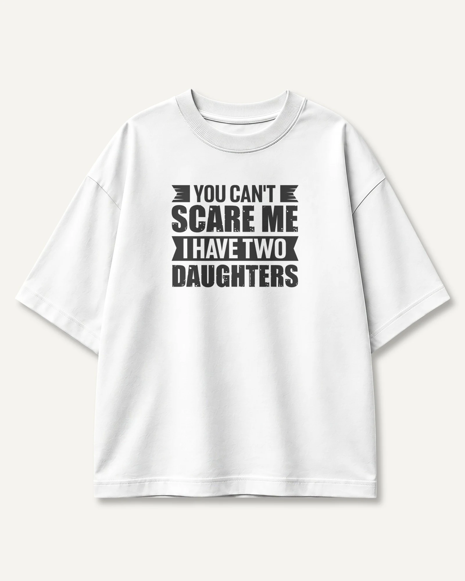 You Can't Scare Me I Have Two Daughters Oversized T-Shirt in White — front You Can't Scare Me I Have Two Daughters Oversized T-Shirt in White — front