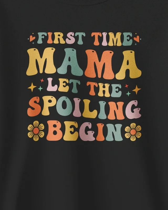 First Time Mama Let the Spoiling Begin Sweatshirt in Black — design detail