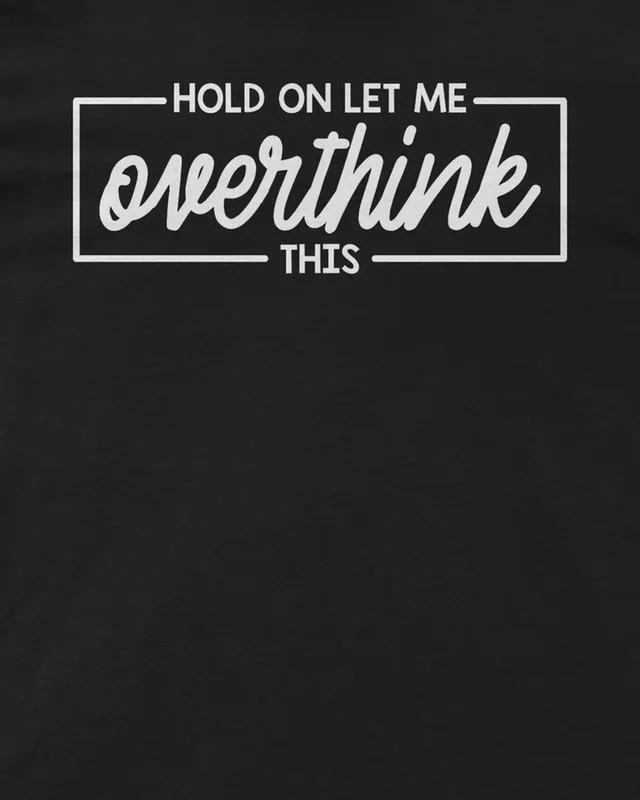 Hold On Let Me Overthink This Regular T-Shirt in Black — design detail