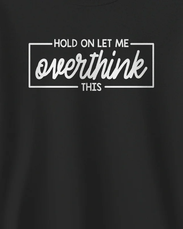 Hold On Let Me Overthink This Sweatshirt in Black — design detail