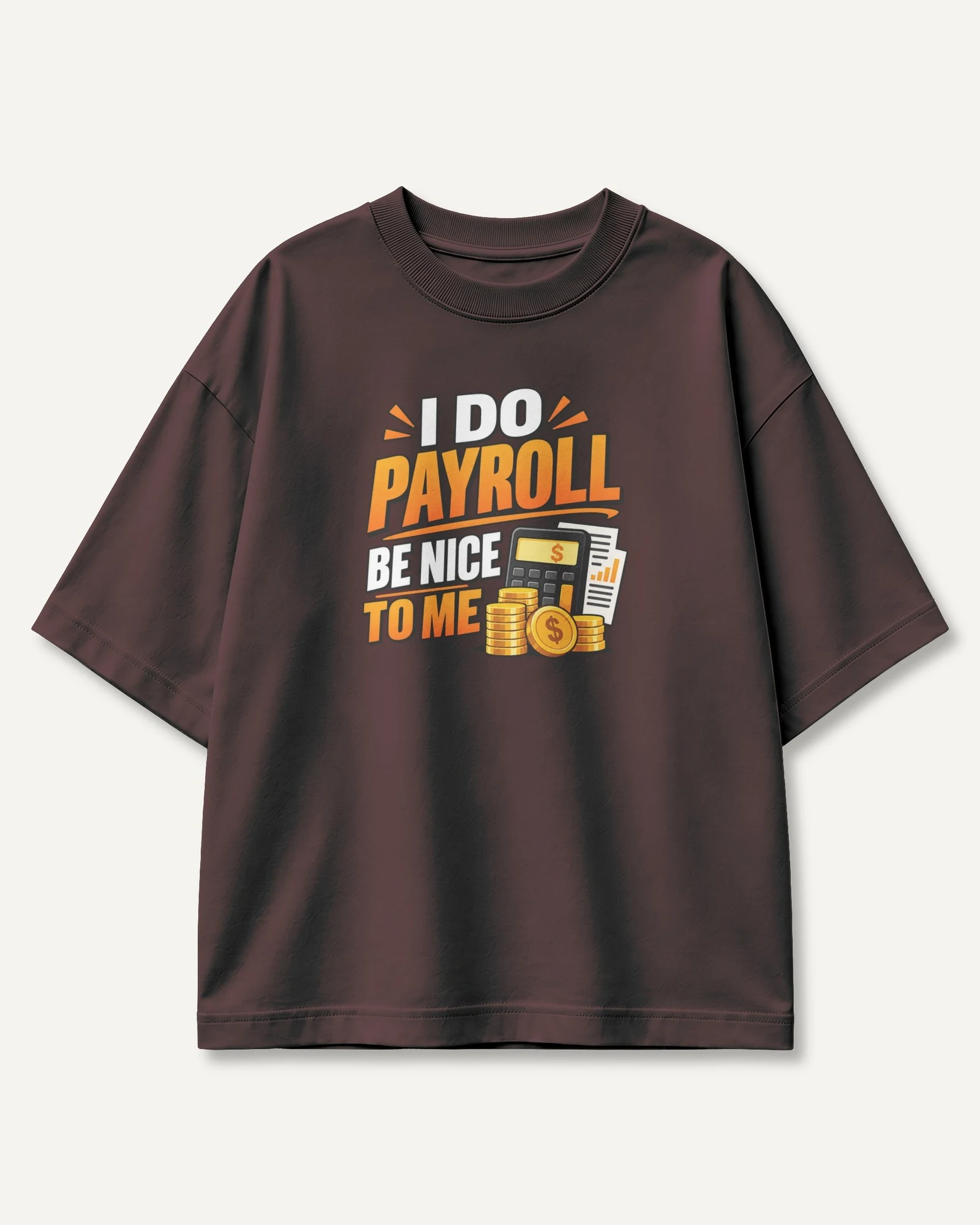 I Do Payroll Be Nice to Me Oversized T-Shirt in Maroon — front I Do Payroll Be Nice to Me Oversized T-Shirt in Maroon — front