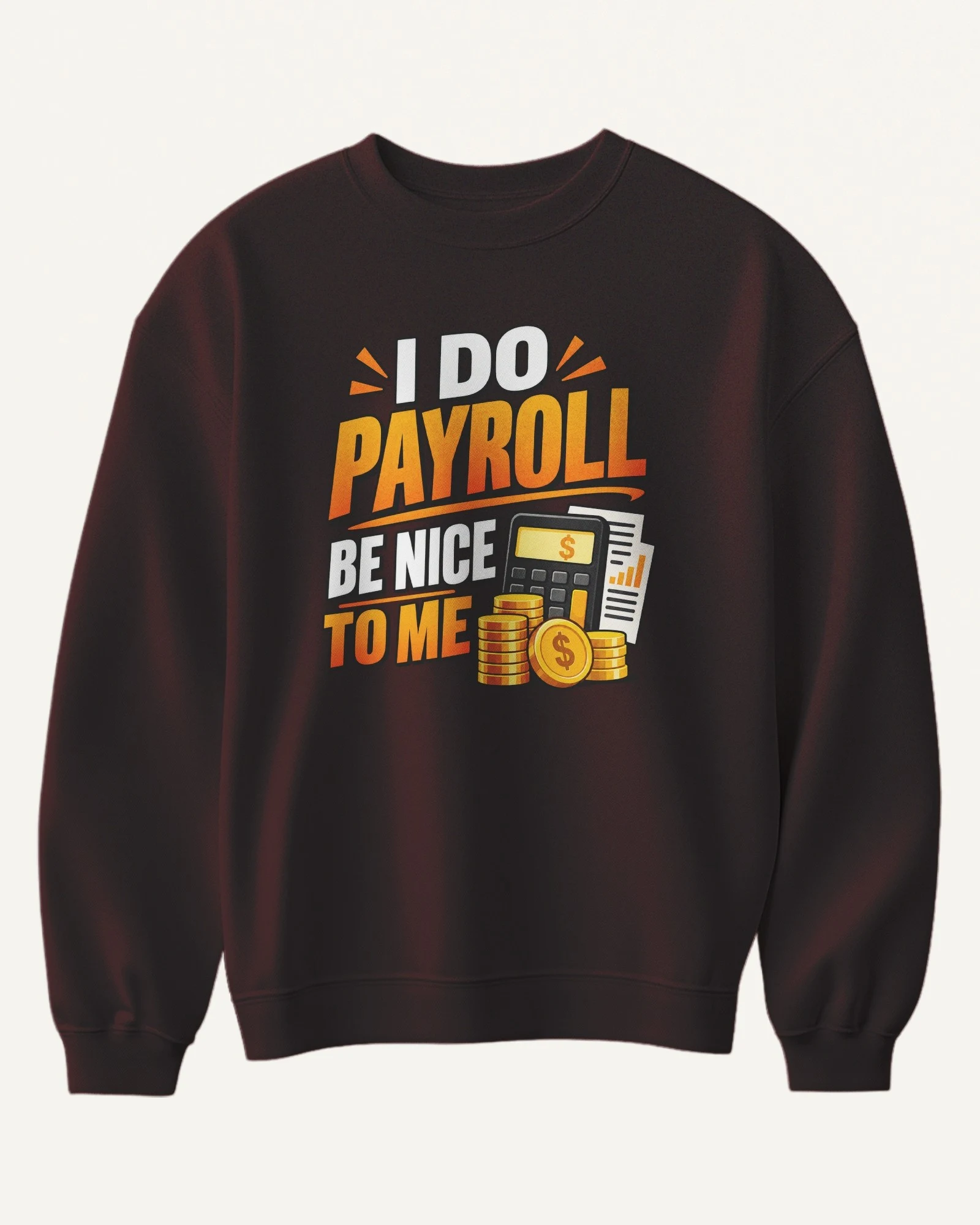 I Do Payroll Be Nice to Me Sweatshirt in Maroon — front I Do Payroll Be Nice to Me Sweatshirt in Maroon — front