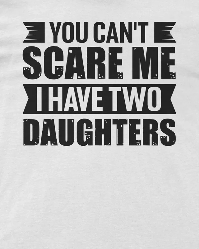 You Can't Scare Me I Have Two Daughters Regular T-Shirt in White — design detail